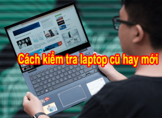 Tại sao bạn nên kiểm tra laptop cũ hay mới trước khi mua Các cách kiểm tra laptop cũ hay mới