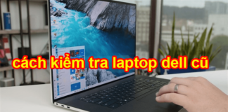 cách kiểm tra laptop dell cũ