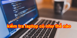 kiểm tra laptop cũ như thế nào
