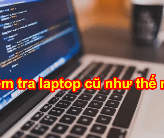 kiểm tra laptop cũ như thế nào