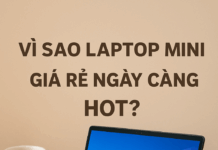 Laptop mini giá rẻ – Giải pháp công nghệ nhỏ gọn cho học tập & công việc