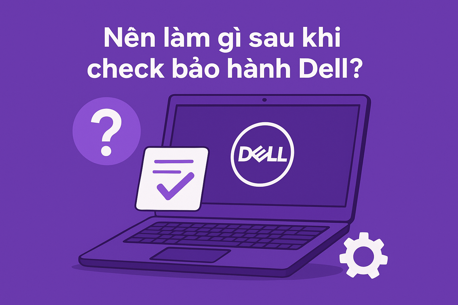 🚀   Nên làm gì sau khi check bảo hành Dell?