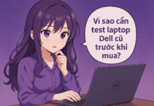 Cách test laptop Dell cũ – Bí quyết chọn máy chất lượng chuẩn như mới