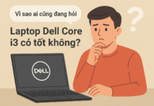Laptop Dell Core i3 có tốt không? Đánh giá chi tiết & lựa chọn phù hợp năm 2025