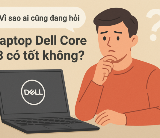 Laptop Dell Core i3 có tốt không? Đánh giá chi tiết & lựa chọn phù hợp năm 2025