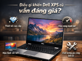 dell xps cũ tphcm – Lựa chọn laptop cao cấp tiết kiệm cho dân văn phòng & sáng tạo