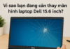 Thay màn hình laptop Dell 15.6 inch giá bao nhiêu – Giải đáp chi tiết từ A đến Z